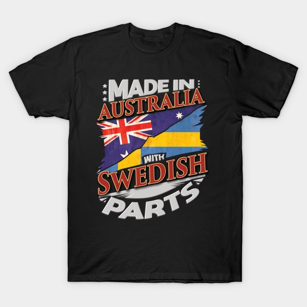 Made In Australia With Swedish Parts - Gift for Swedish From Sweden T-Shirt by Country Flags